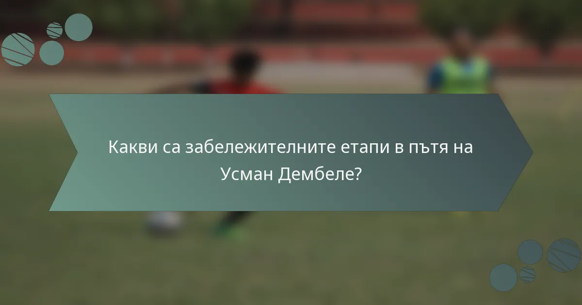 Какви са забележителните етапи в пътя на Усман Дембеле?