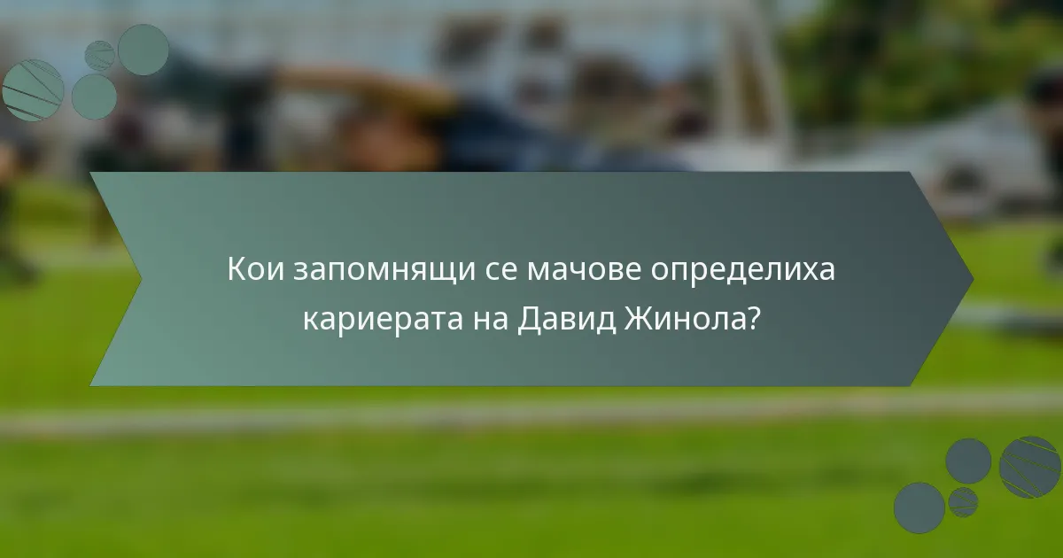 Кои запомнящи се мачове определиха кариерата на Давид Жинола?